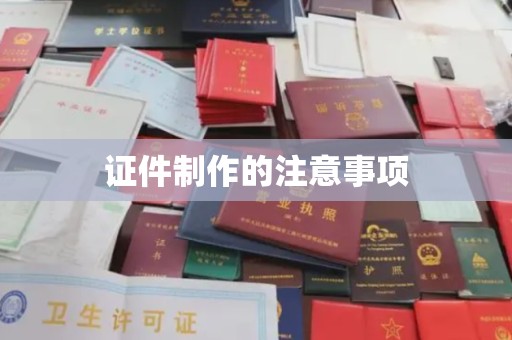 扶余证件制作的注意事项
