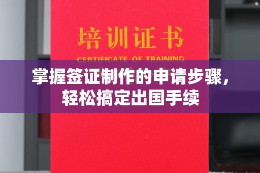 扶余掌握签证制作的申请步骤，轻松搞定出国手续