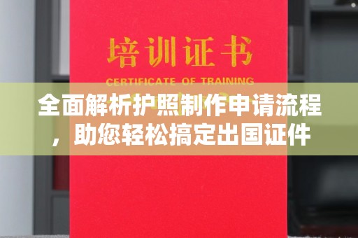 扶余全面解析护照制作申请流程，助您轻松搞定出国证件
