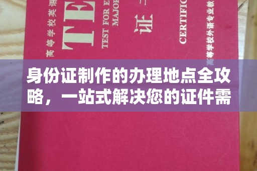 扶余身份证制作的办理地点全攻略，一站式解决您的证件需求
